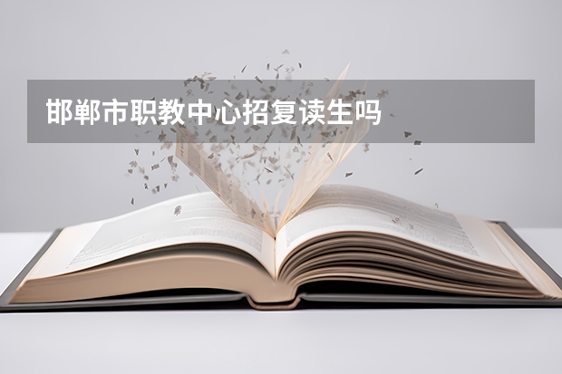邯郸市职教中心招复读生吗