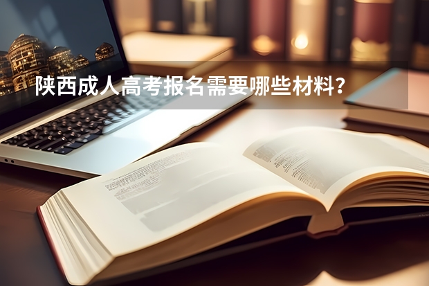 陕西成人高考报名需要哪些材料？