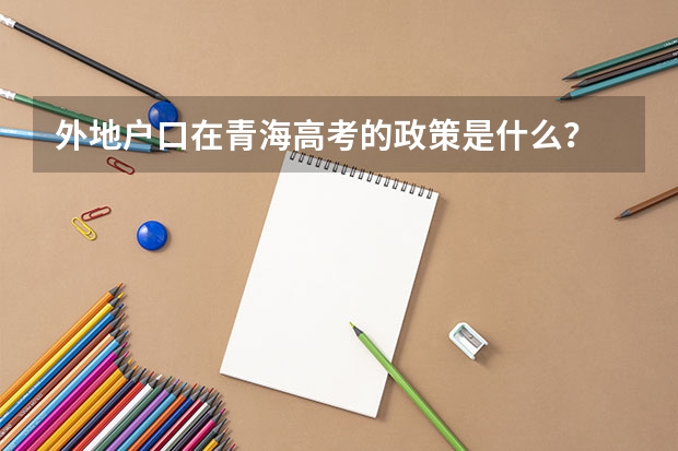 外地户口在青海高考的政策是什么？