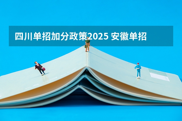 四川单招加分政策2025 安徽单招2025年的录取分数线
