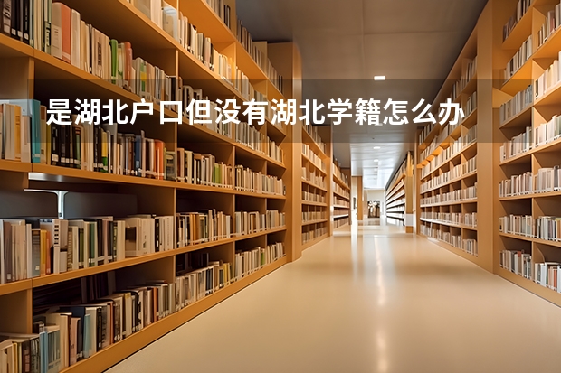 是湖北户口但没有湖北学籍怎么办