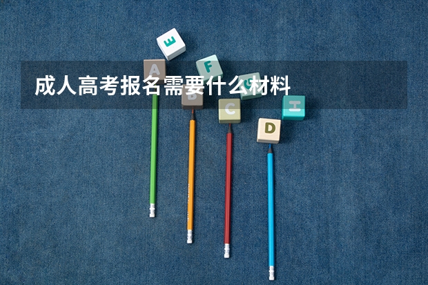 成人高考报名需要什么材料