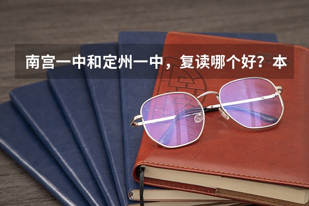 南宫一中和定州一中，复读哪个好？本人石家庄，很急~