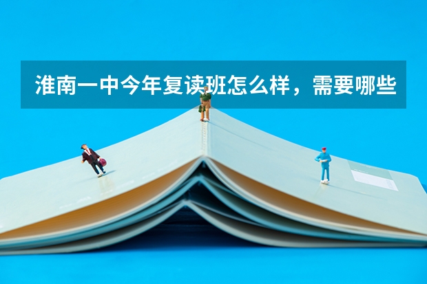 淮南一中今年复读班怎么样，需要哪些条件才能上。急需！