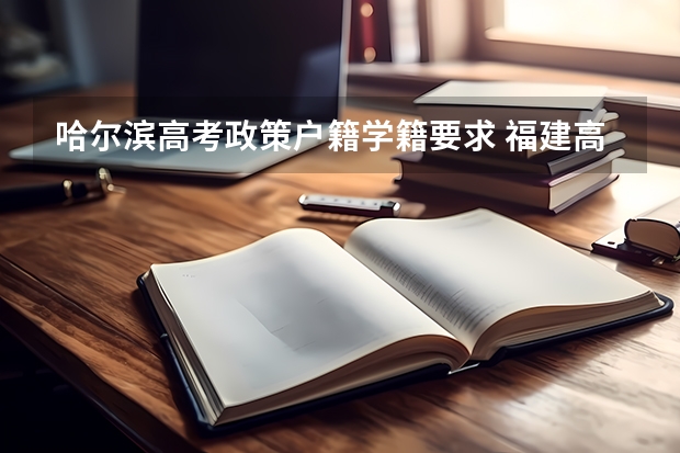 哈尔滨高考政策户籍学籍要求 福建高考政策户籍学籍要求