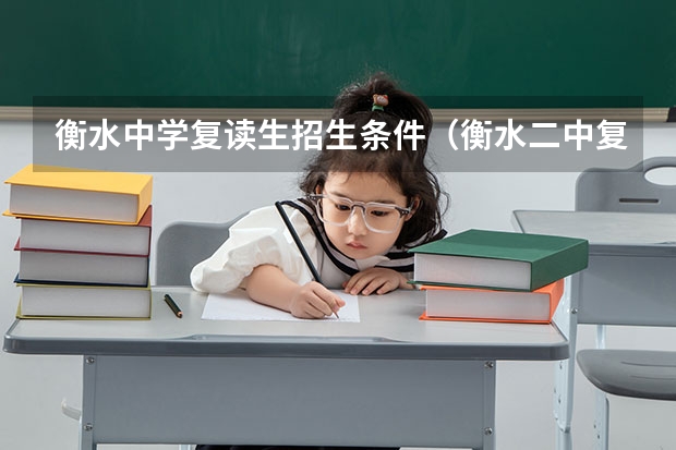 衡水中学复读生招生条件(衡水二中复读招生条件及收费标准)