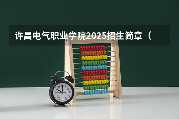 许昌电气职业学院2025招生简章（多省官宣高考将实行“3+1+2”模式）