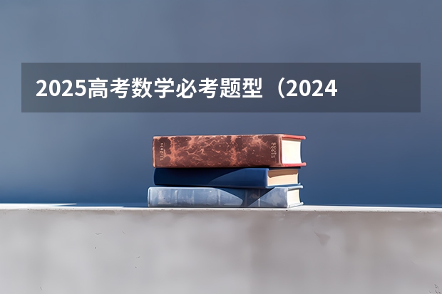 2025高考数学必考题型(2024新高考数学考点分析+知识点分值占比)