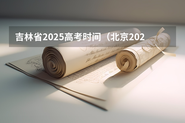 吉林省2025高考时间（北京2025高考日程表）