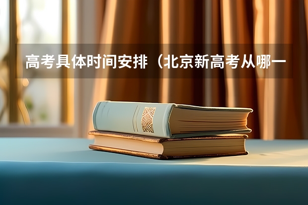 高考具体时间安排（北京新高考从哪一年开始实施）