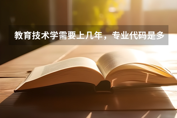 教育技术学需要上几年，专业代码是多少