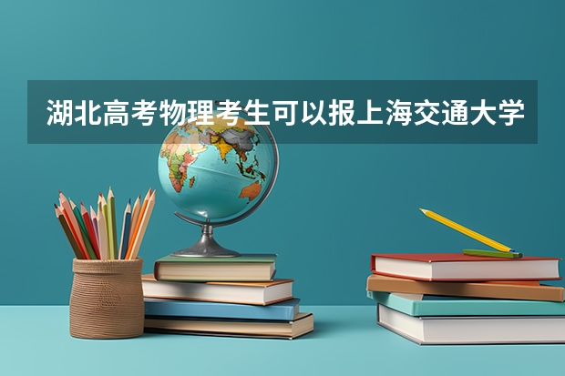 湖北高考物理考生可以报上海交通大学医学院的哪些专业（2025年情况）