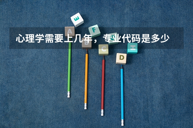心理学需要上几年，专业代码是多少