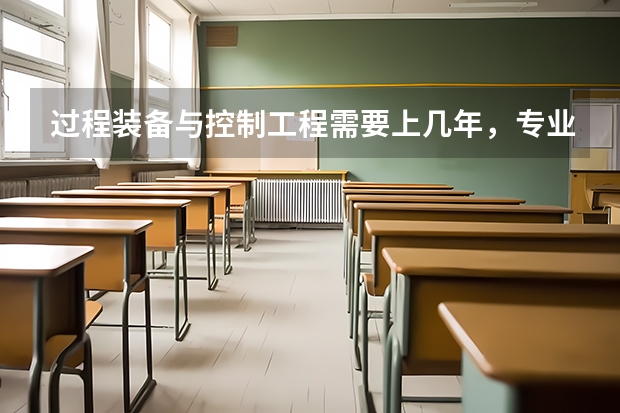 过程装备与控制工程需要上几年，专业代码是多少