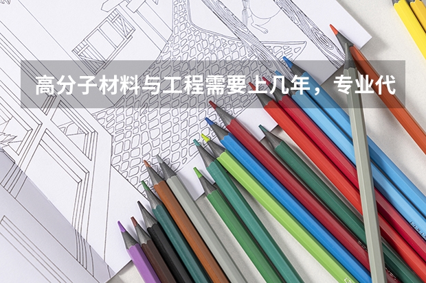 高分子材料与工程需要上几年，专业代码是多少