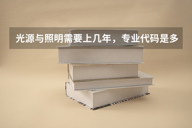 光源与照明需要上几年，专业代码是多少