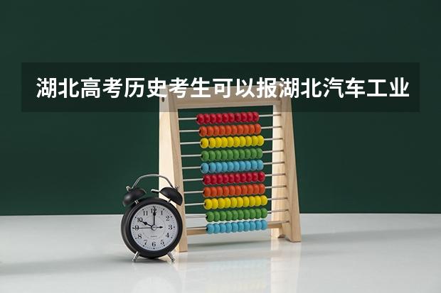 湖北高考历史考生可以报湖北汽车工业学院的哪些专业（2025年情况）