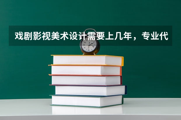 戏剧影视美术设计需要上几年，专业代码是多少