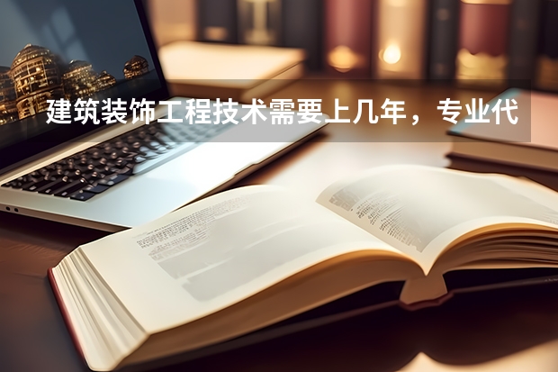 建筑装饰工程技术需要上几年，专业代码是多少