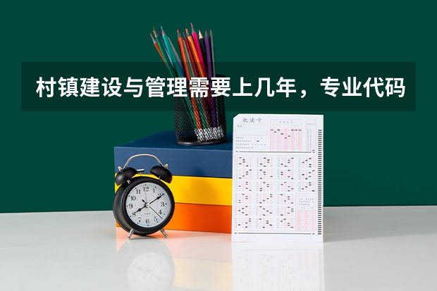 村镇建设与管理需要上几年，专业代码是多少