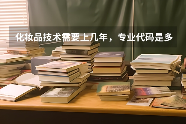 化妆品技术需要上几年，专业代码是多少