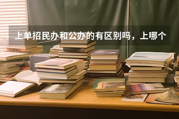上单招民办和公办的有区别吗，上哪个比较好？