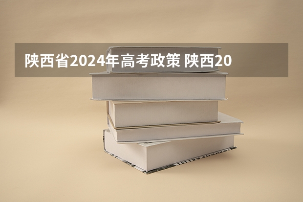 陕西省2024年高考政策 陕西2024年专升本政策？
