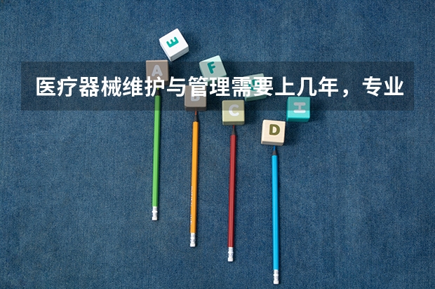 医疗器械维护与管理需要上几年，专业代码是多少