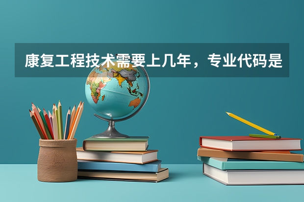 康复工程技术需要上几年，专业代码是多少
