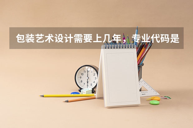 包装艺术设计需要上几年，专业代码是多少