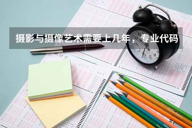 摄影与摄像艺术需要上几年，专业代码是多少