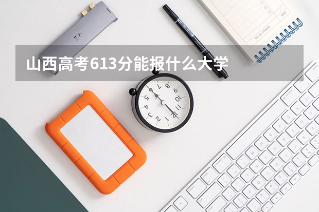 山西高考613分能报什么大学