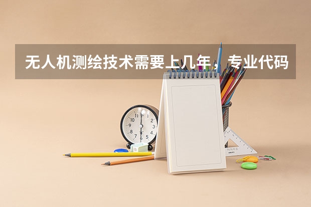 无人机测绘技术需要上几年，专业代码是多少
