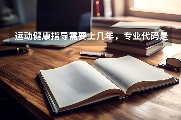 运动健康指导需要上几年，专业代码是多少
