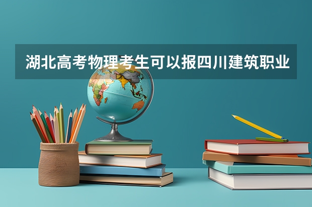 湖北高考物理考生可以报四川建筑职业技术学院的哪些专业（2025年情况）