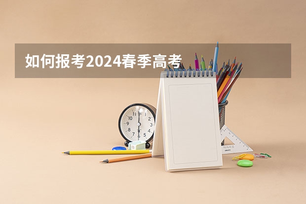 如何报考2024春季高考