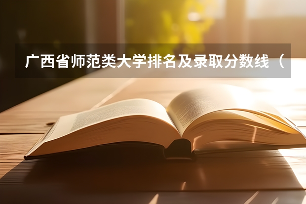 广西省师范类大学排名及录取分数线（广西师范类大学排名及录取分数线）