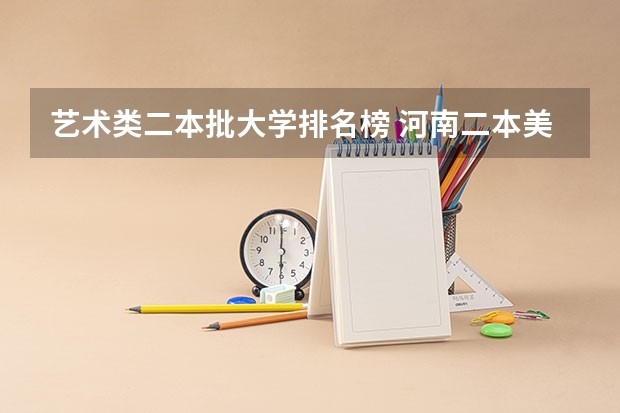 艺术类二本批大学排名榜 河南二本美术类大学排名