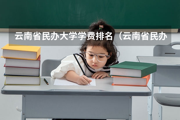 云南省民办大学学费排名（云南省民办大学学费排名）